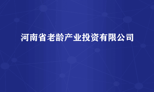 河南省老龄产业投资有限公司