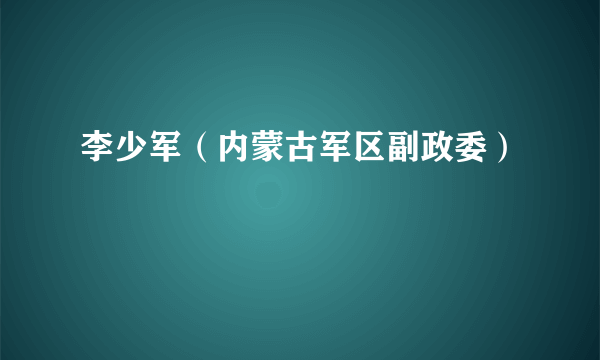 李少军（内蒙古军区副政委）