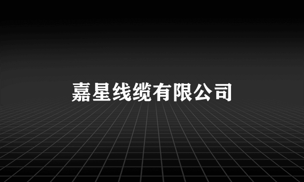 嘉星线缆有限公司