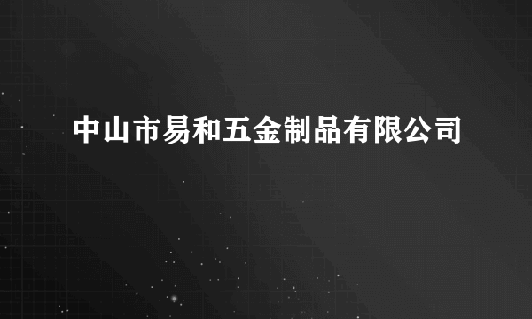 中山市易和五金制品有限公司