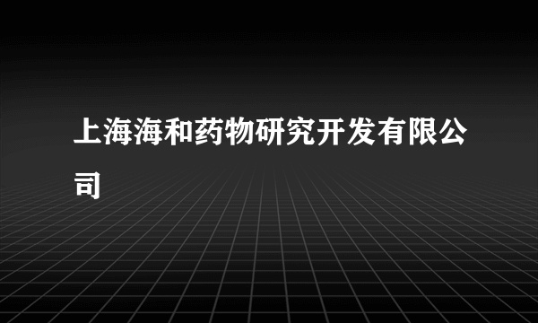 上海海和药物研究开发有限公司