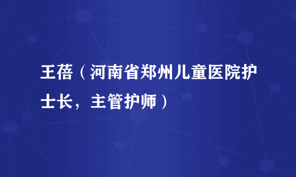 王蓓（河南省郑州儿童医院护士长，主管护师）