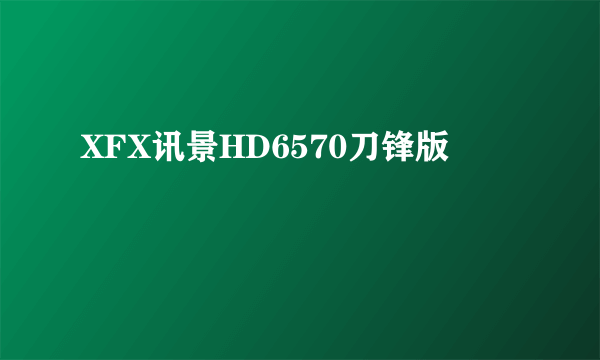 XFX讯景HD6570刀锋版