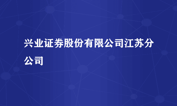 兴业证券股份有限公司江苏分公司