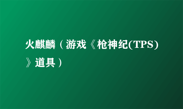 火麒麟（游戏《枪神纪(TPS)》道具）