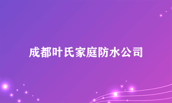 成都叶氏家庭防水公司