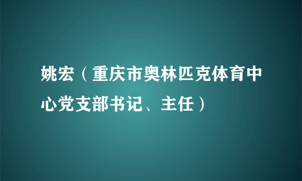 姚宏（重庆市奥林匹克体育中心党支部书记、主任）