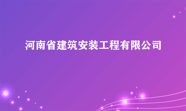 河南省建筑安装工程有限公司