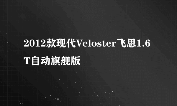 2012款现代Veloster飞思1.6T自动旗舰版