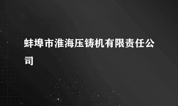 蚌埠市淮海压铸机有限责任公司