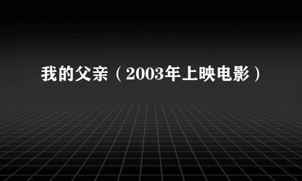 我的父亲（2003年上映电影）