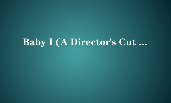 Baby I (A Director's Cut Radio Edit|Japanese Version)