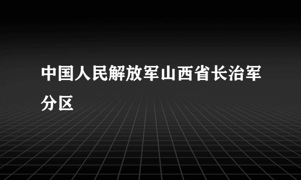 中国人民解放军山西省长治军分区