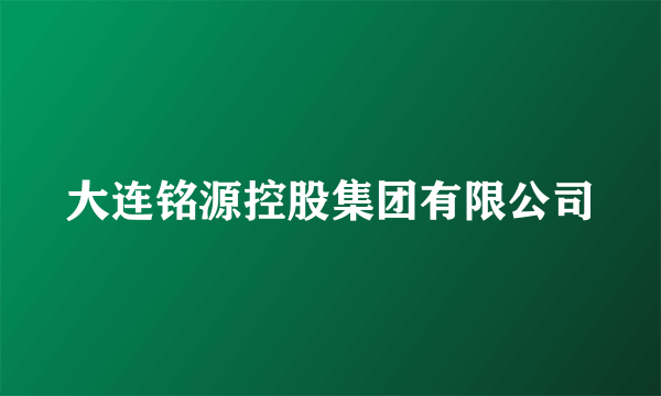 大连铭源控股集团有限公司