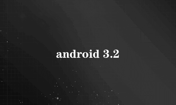 android 3.2