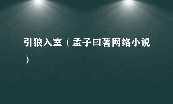 引狼入室（孟子曰著网络小说）