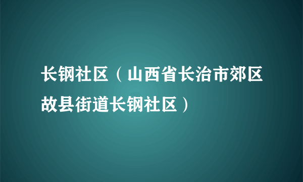 长钢社区（山西省长治市郊区故县街道长钢社区）