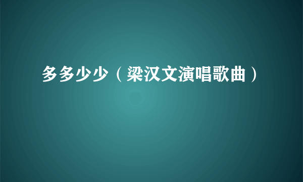 多多少少（梁汉文演唱歌曲）