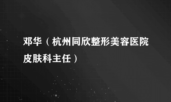 邓华（杭州同欣整形美容医院皮肤科主任）