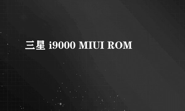 三星 i9000 MIUI ROM