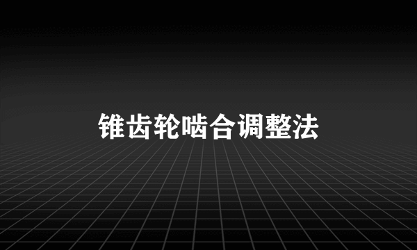 锥齿轮啮合调整法