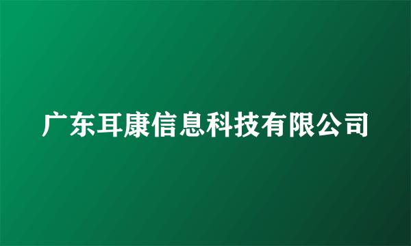 广东耳康信息科技有限公司