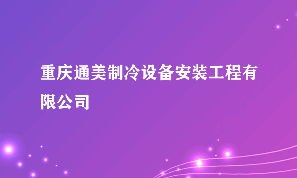 重庆通美制冷设备安装工程有限公司