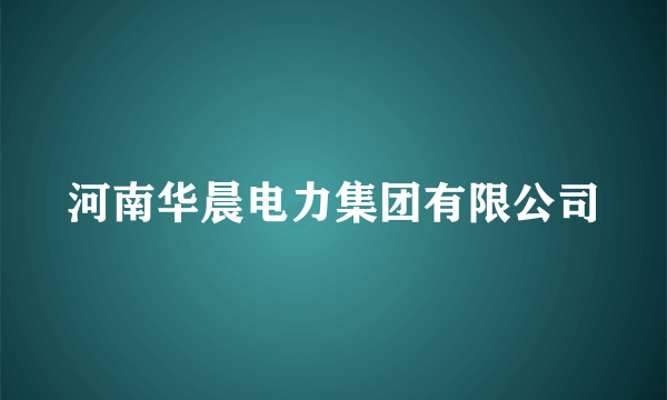 河南华晨电力集团有限公司