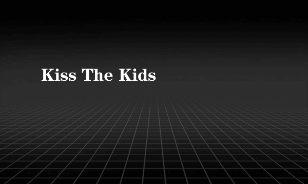 Kiss The Kids