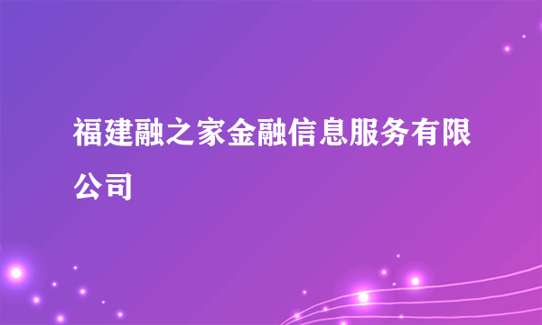 福建融之家金融信息服务有限公司