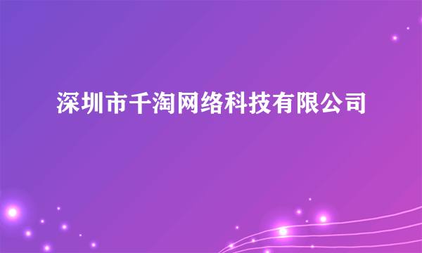 深圳市千淘网络科技有限公司