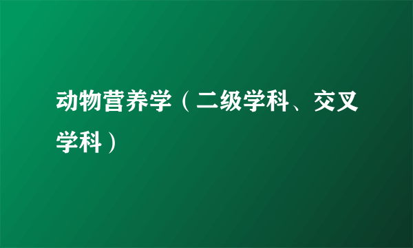 动物营养学（二级学科、交叉学科）