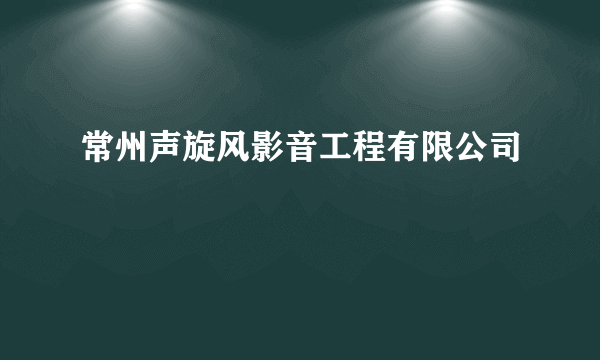 常州声旋风影音工程有限公司