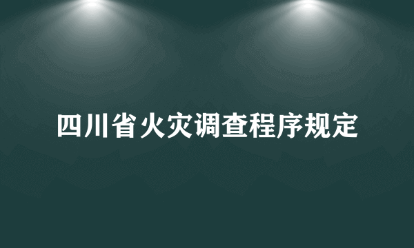 四川省火灾调查程序规定