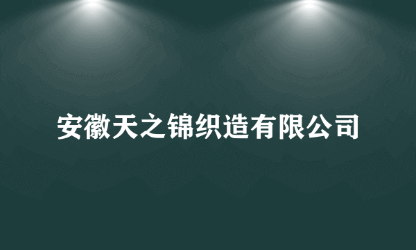 安徽天之锦织造有限公司