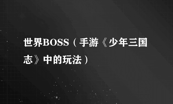 世界BOSS（手游《少年三国志》中的玩法）