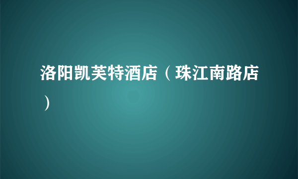 洛阳凯芙特酒店（珠江南路店）