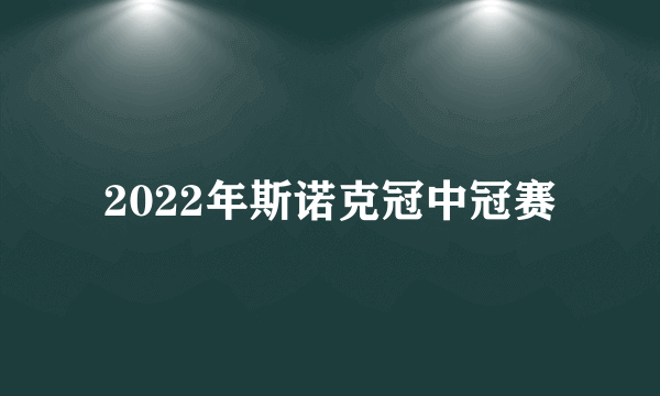 2022年斯诺克冠中冠赛