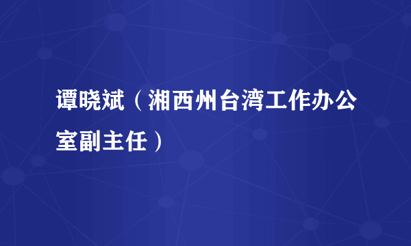 谭晓斌（湘西州台湾工作办公室副主任）