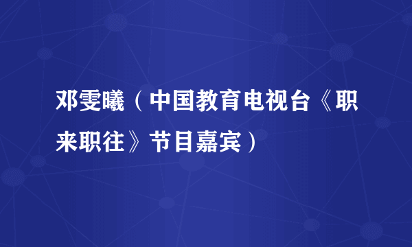 邓雯曦（中国教育电视台《职来职往》节目嘉宾）