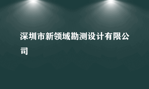 深圳市新领域勘测设计有限公司