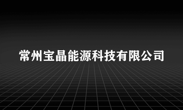 常州宝晶能源科技有限公司