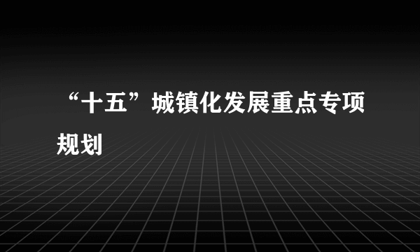 “十五”城镇化发展重点专项规划