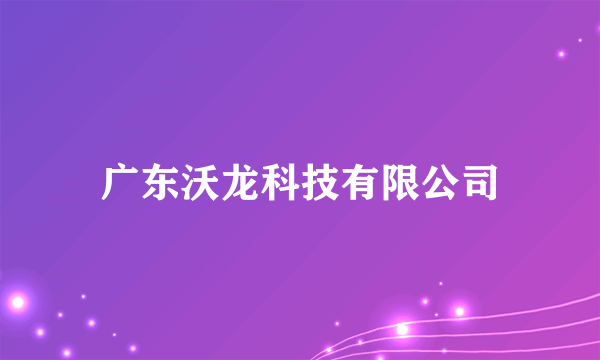 广东沃龙科技有限公司