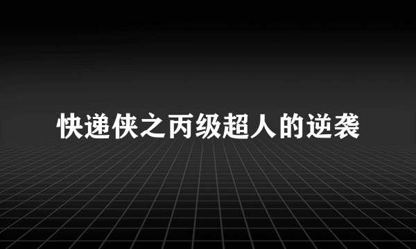 快递侠之丙级超人的逆袭