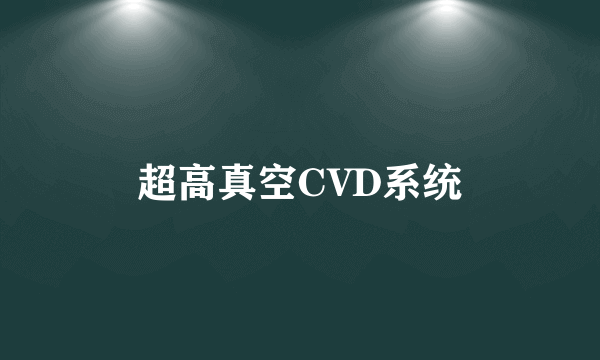 超高真空CVD系统