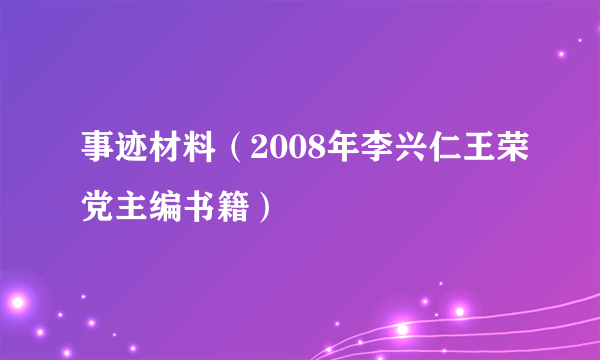 事迹材料（2008年李兴仁王荣党主编书籍）