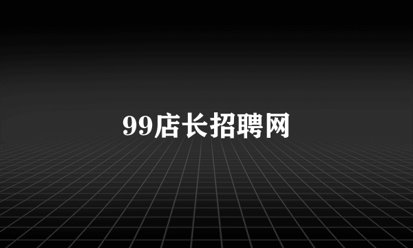 99店长招聘网