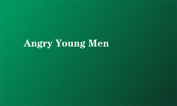 Angry Young Men