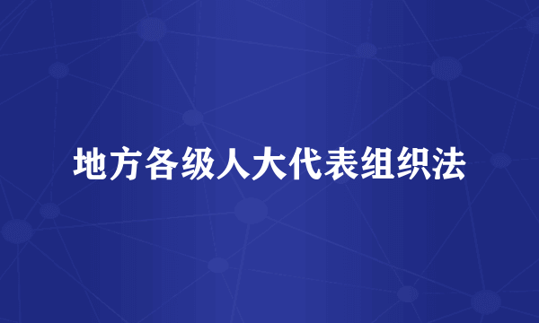 地方各级人大代表组织法